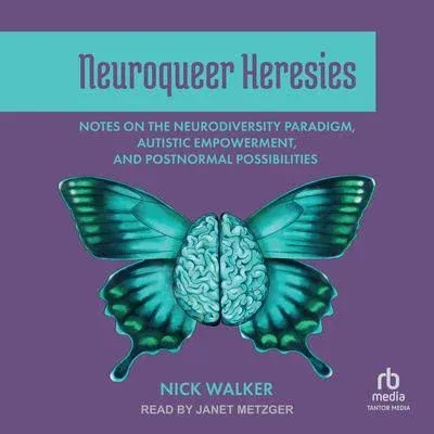 Neuroqueer Heresies: Notes on the Neurodiversity Paradigm, Autistic Empowerment ...