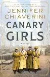 Canary Girls: A Novel [Book]