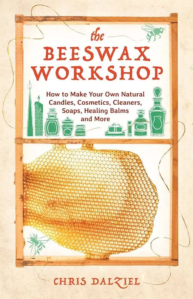 The Beeswax Workshop: How to Make Your Own Natural Candles, Cosmetics, Cleaners ...