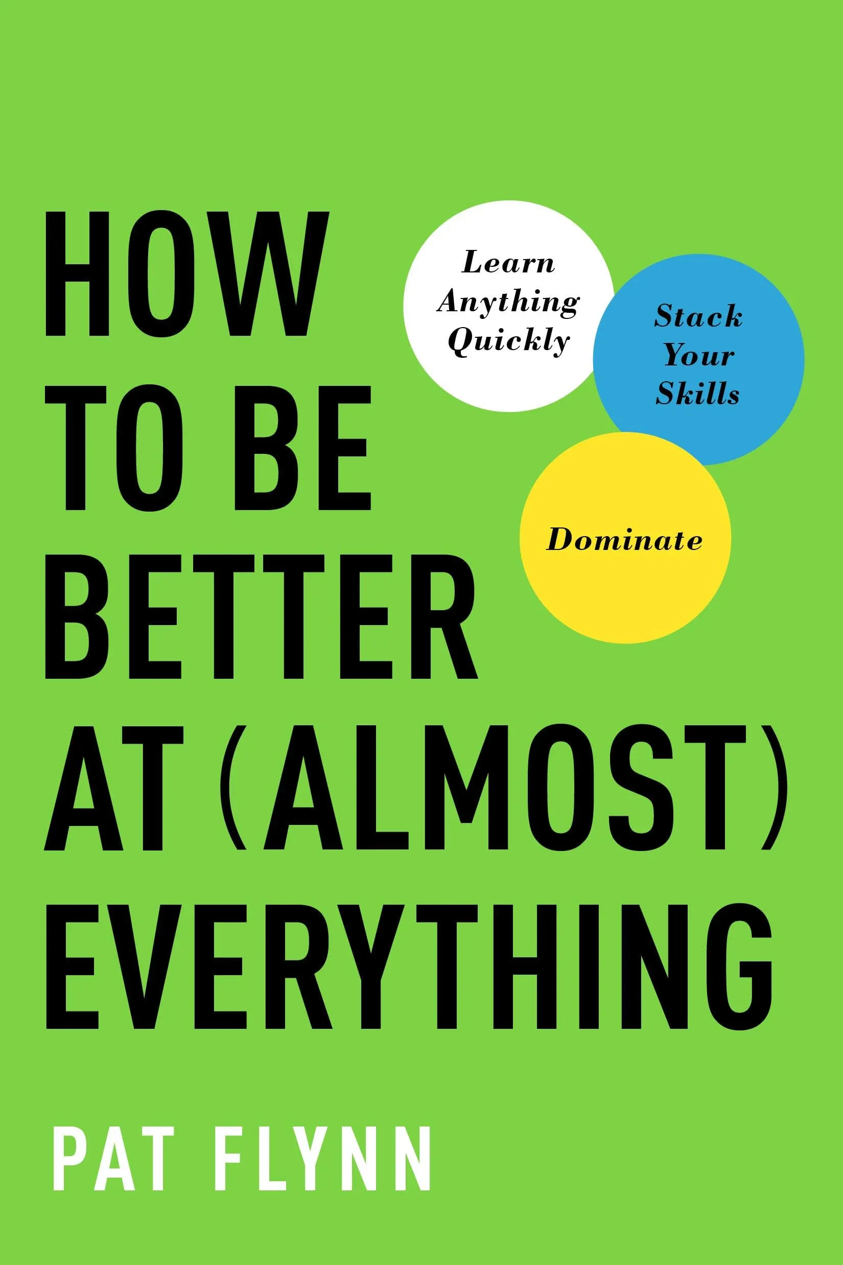 How to Be Better at Almost Everything: Learn Anything Quickly, Stack Your Skills ...