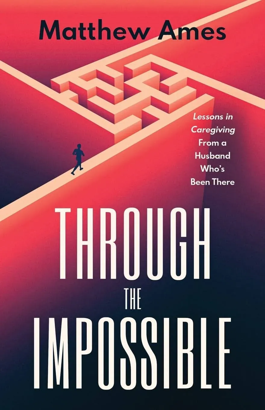 Through the Impossible: Lessons in Caregiving From a Husband Who's Been There [Book]