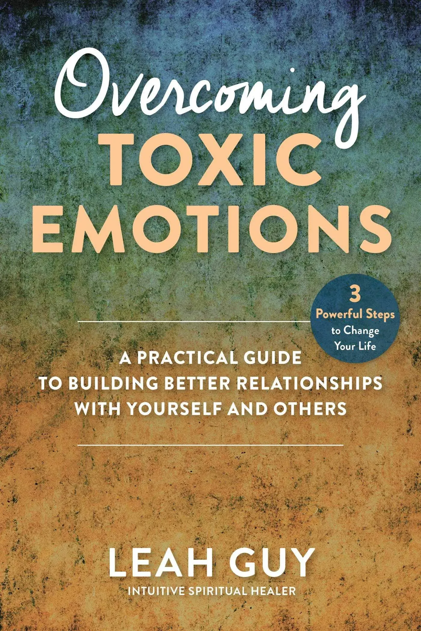 Overcoming Toxic Emotions: A Practical Guide to Building Better Relationships wi