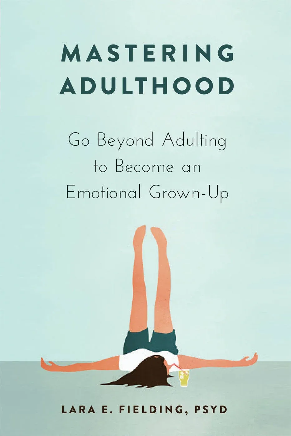 Mastering Adulthood: Go Beyond Adulting to Become an Emotional Grown-Up [Book]