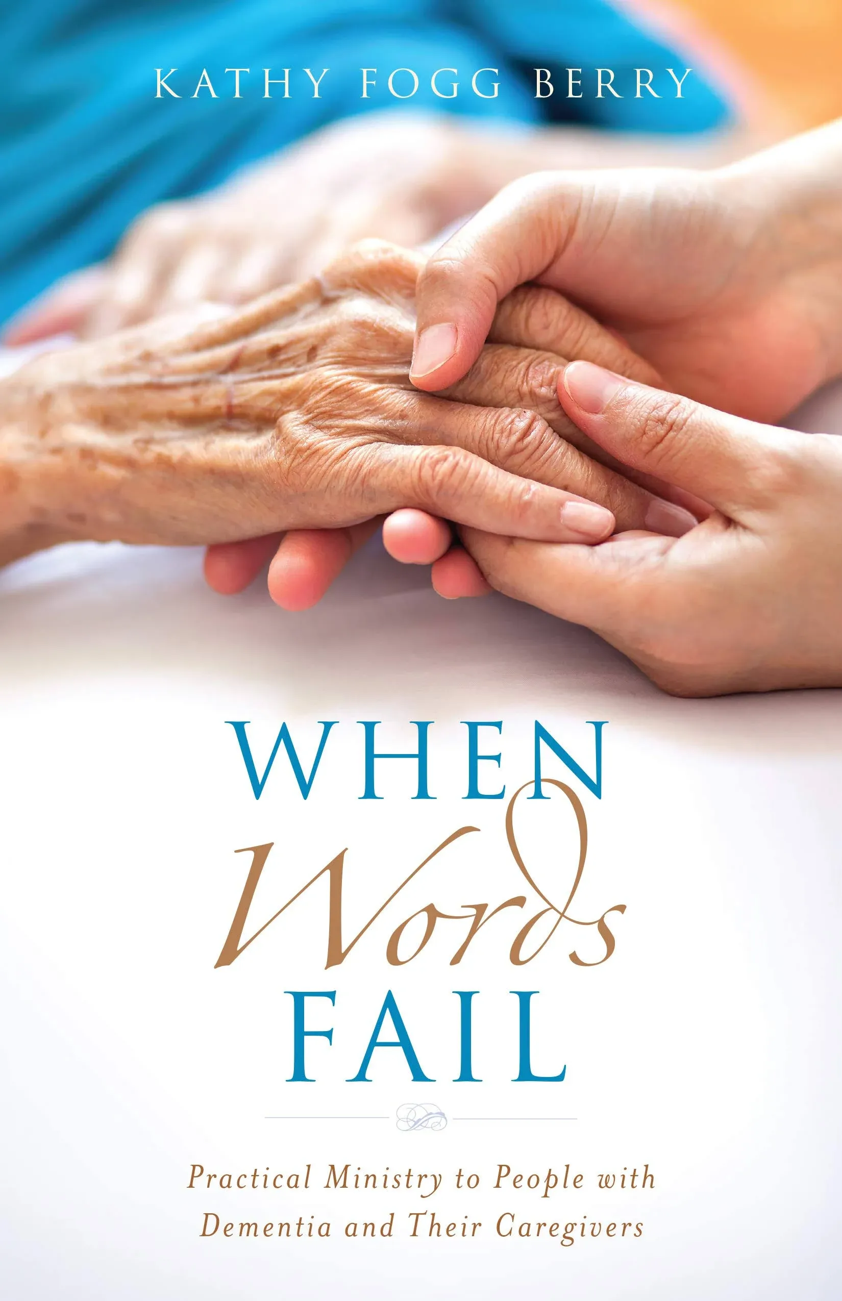 When Words Fail: Practical Ministry to People with Dementia and Their Caregivers ...