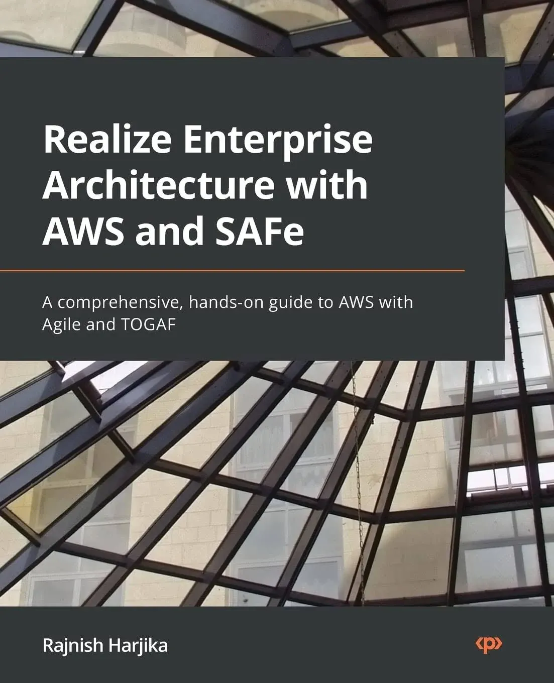 Realize Enterprise Architecture with AWS and SAFe A comprehensive handson guide to AWS with Agile and TOGAF