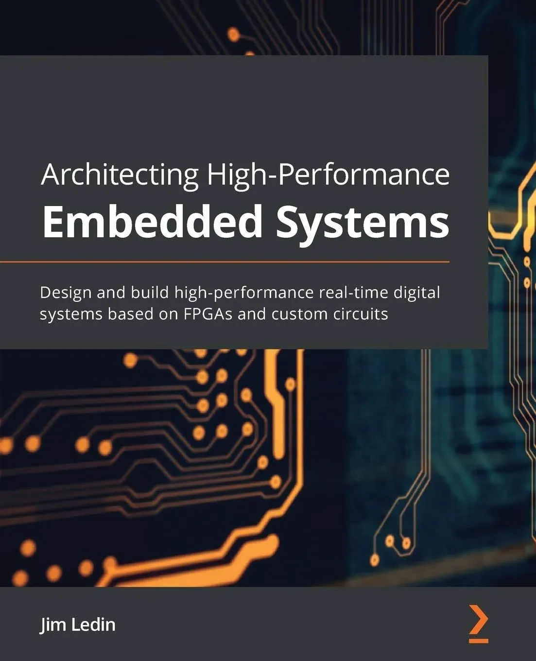 Architecting High-Performance Embedded Systems: Design and build high-performance real-time digital systems based on FPGAs and custom circuits